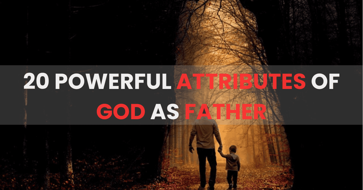 20 Powerful Attributes of God as Father That Will Inspire You