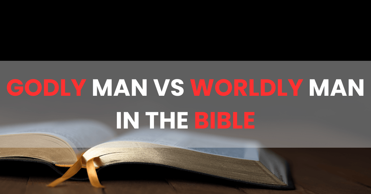 Godly Man vs. Worldly Man in the bible